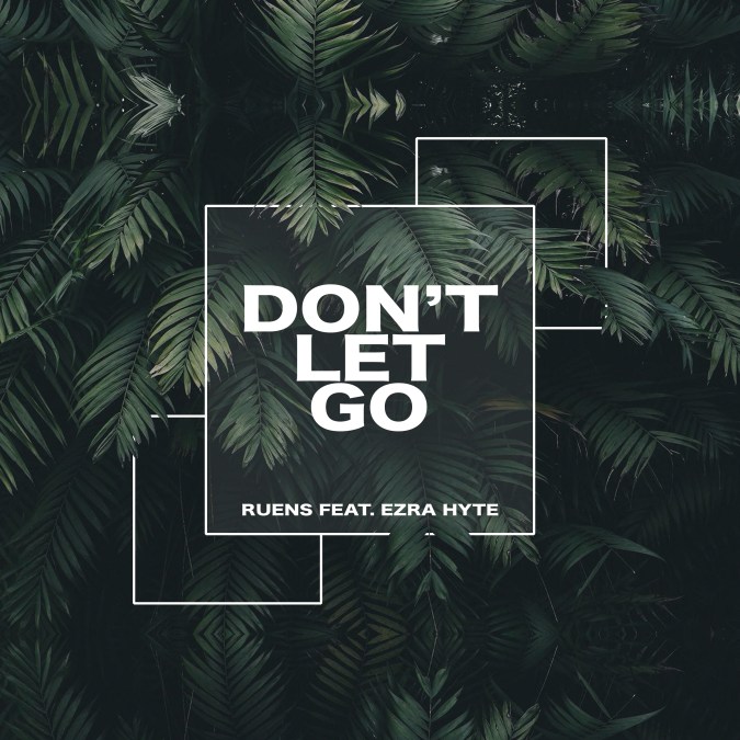 Ruens – ‘Don’t Let Go’ Feat. Ezra Hyte | Officially Ruened Records Release [Track Write-Up]