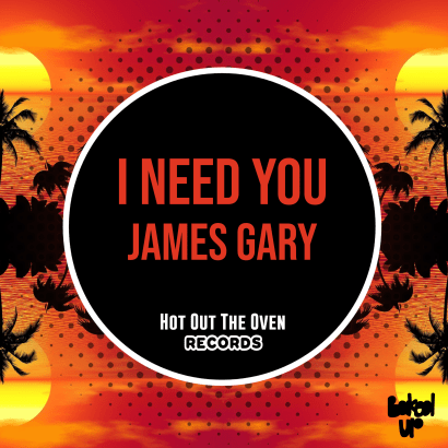 James Gary – ‘I Need You’ | Hot Out The Oven Records Release [Track Write-Up] – BRAND NEW HOUSE BANGER ALERT –